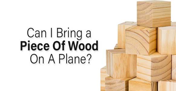 ¿Puedo llevar un trozo de madera en el avión? 2024