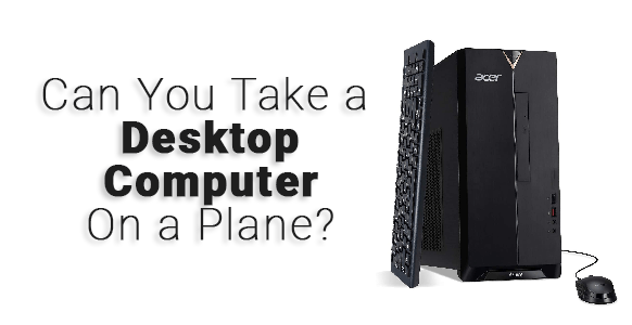 ¿Puedes llevar una computadora de escritorio en un avión? 2024