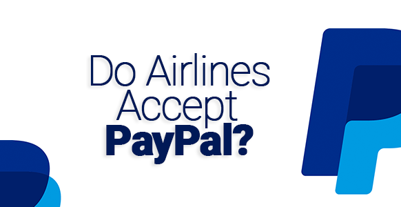 ¿Las aerolíneas aceptan PayPal? Lista de aerolíneas