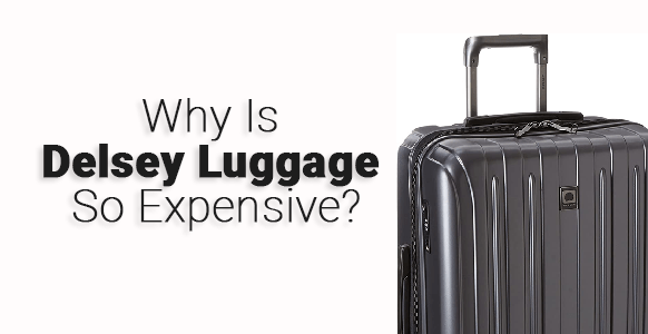 ¿Por qué el equipaje Delsey es tan caro?