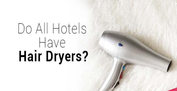 ¿Todos los hoteles tienen secador de pelo? ¿Y deberías usarlo?