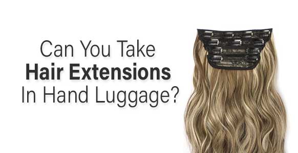 ¿Puedes llevar extensiones de cabello en tu equipaje de mano? 2024 ¿Puedes llevar extensiones de cabello en tu equipaje de mano? 2024
